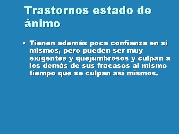 Trastornos estado de ánimo • Tienen además poca confianza en sí mismos, pero pueden