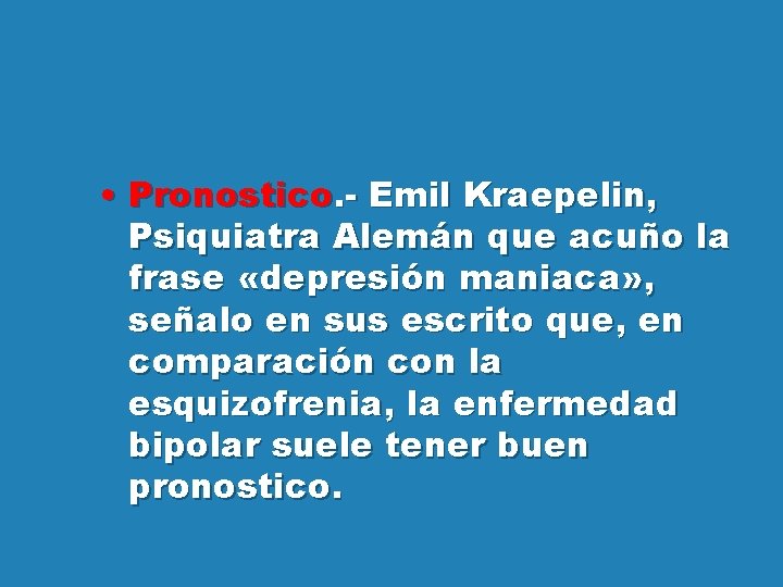  • Pronostico. - Emil Kraepelin, Psiquiatra Alemán que acuño la frase «depresión maniaca»