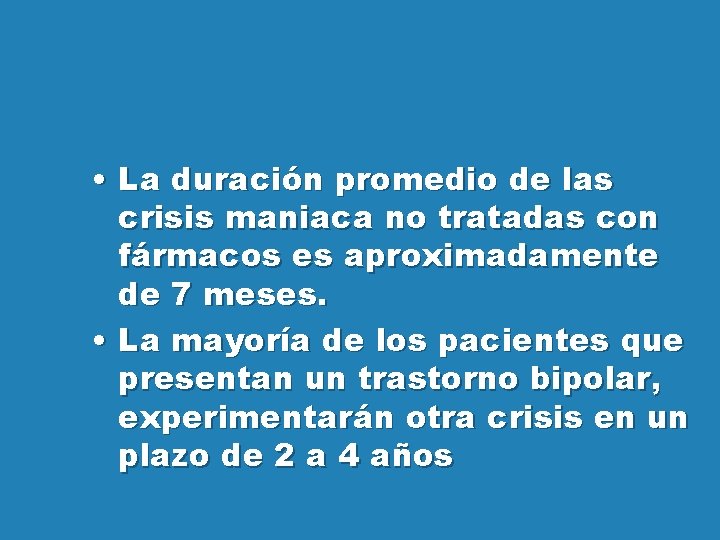  • La duración promedio de las crisis maniaca no tratadas con fármacos es