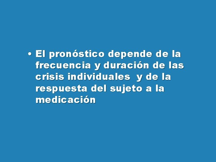  • El pronóstico depende de la frecuencia y duración de las crisis individuales