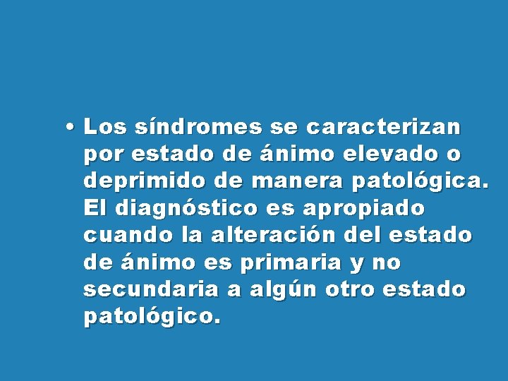  • Los síndromes se caracterizan por estado de ánimo elevado o deprimido de