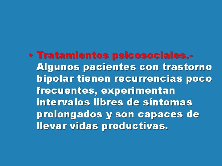  • Tratamientos psicosociales. Algunos pacientes con trastorno bipolar tienen recurrencias poco frecuentes, experimentan