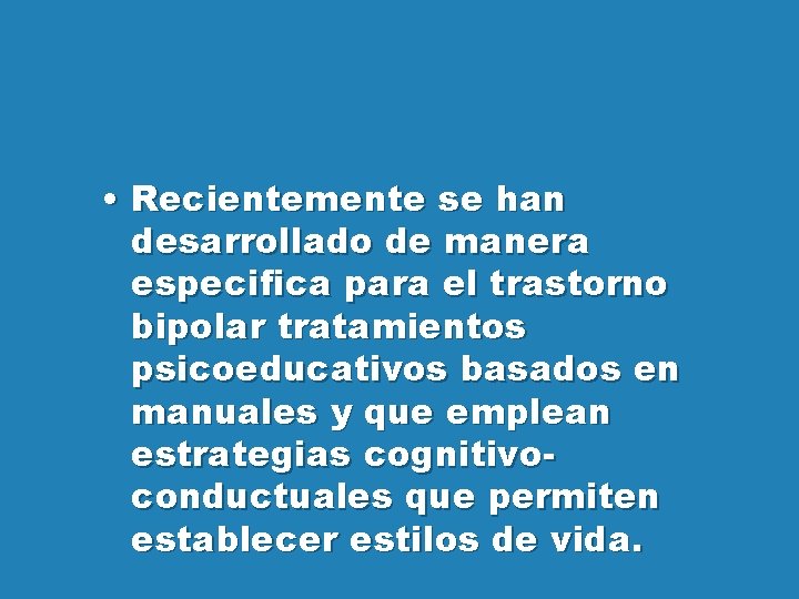  • Recientemente se han desarrollado de manera especifica para el trastorno bipolar tratamientos