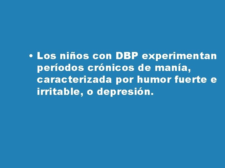  • Los niños con DBP experimentan períodos crónicos de manía, caracterizada por humor