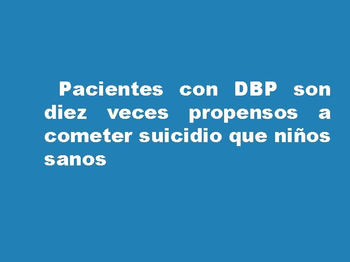 Pacientes con DBP son diez veces propensos a cometer suicidio que niños sanos 