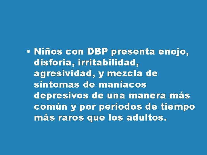  • Niños con DBP presenta enojo, disforia, irritabilidad, agresividad, y mezcla de síntomas