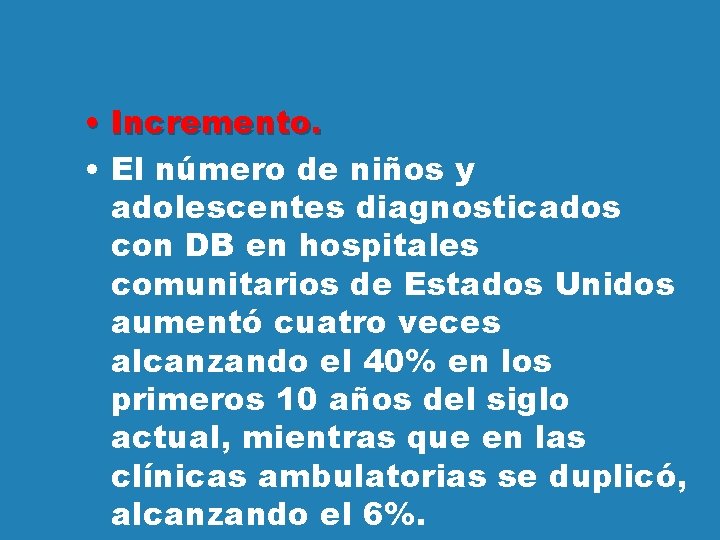  • Incremento. • El número de niños y adolescentes diagnosticados con DB en