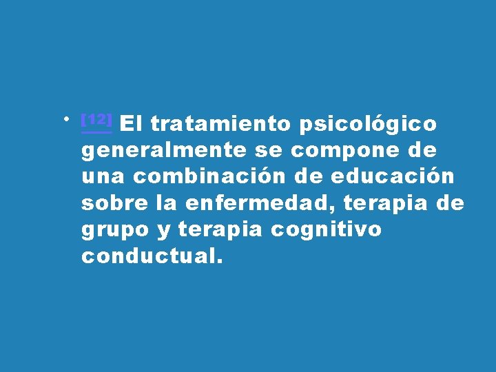 El tratamiento psicológico generalmente se compone de una combinación de educación sobre la enfermedad,