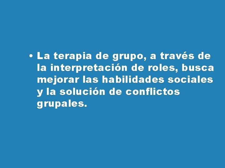  • La terapia de grupo, a través de la interpretación de roles, busca