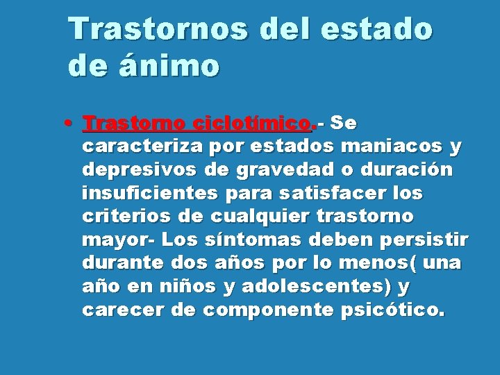 Trastornos del estado de ánimo • Trastorno ciclotímico. - Se caracteriza por estados maniacos