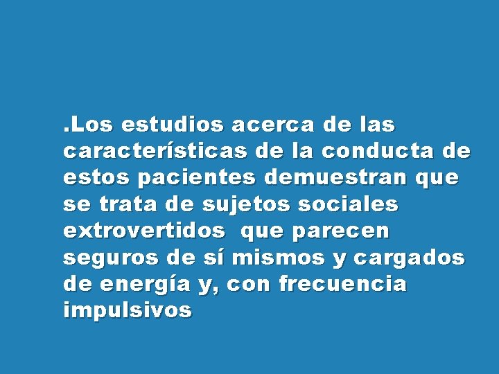 . Los estudios acerca de las características de la conducta de estos pacientes demuestran