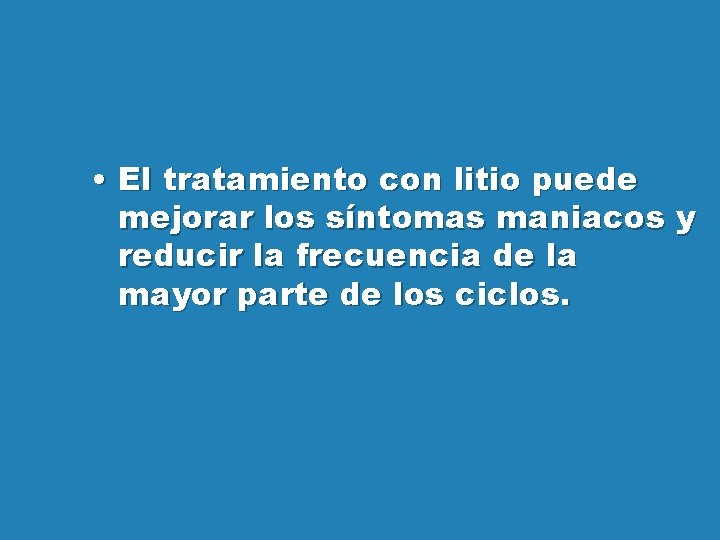  • El tratamiento con litio puede mejorar los síntomas maniacos y reducir la