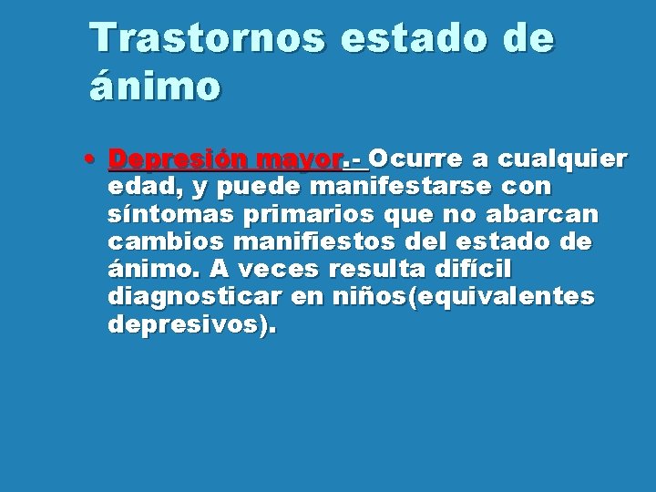 Trastornos estado de ánimo • Depresión mayor. - Ocurre a cualquier edad, y puede