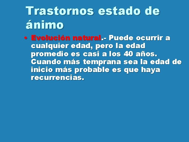 Trastornos estado de ánimo • Evolución natural. - Puede ocurrir a cualquier edad, pero