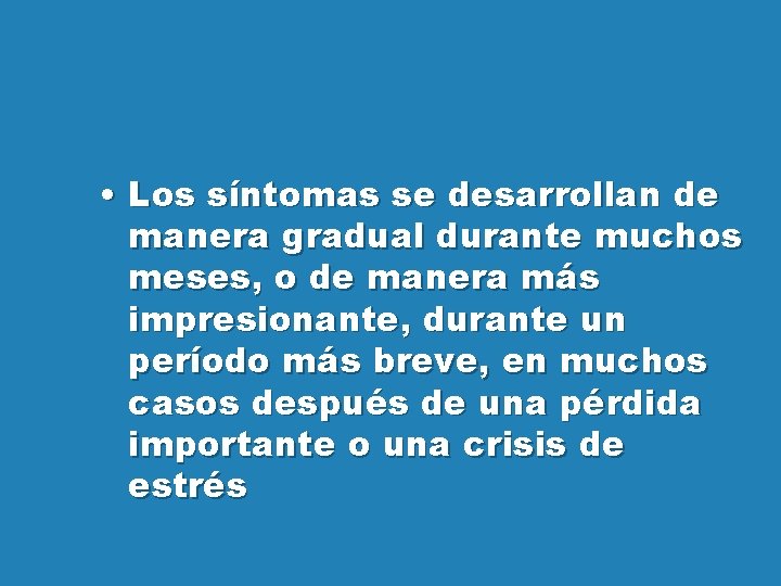 • Los síntomas se desarrollan de manera gradual durante muchos meses, o de