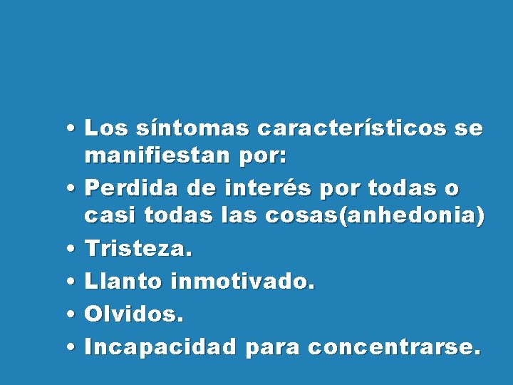  • Los síntomas característicos se manifiestan por: • Perdida de interés por todas