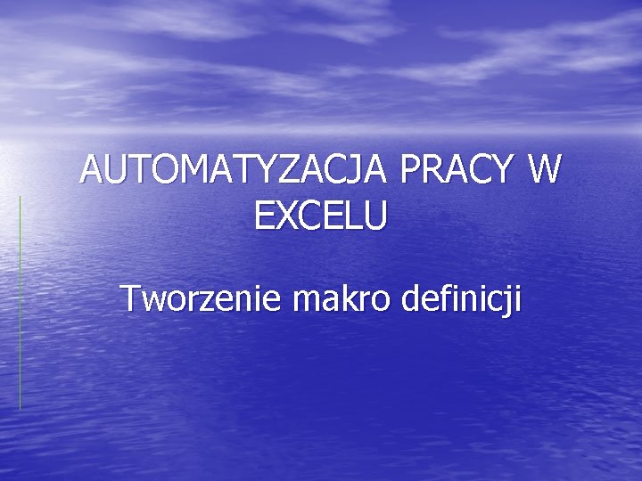 AUTOMATYZACJA PRACY W EXCELU Tworzenie makro definicji 