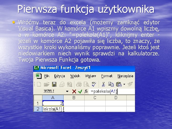 Pierwsza funkcja użytkownika • Wróćmy teraz do excela (możemy zamknąć edytor Visual Basica). W