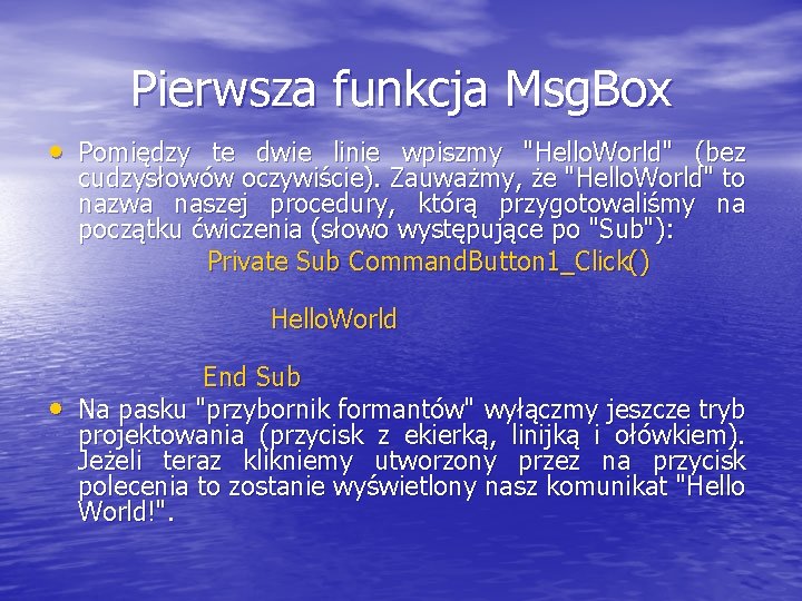 Pierwsza funkcja Msg. Box • Pomiędzy te dwie linie wpiszmy "Hello. World" (bez cudzysłowów