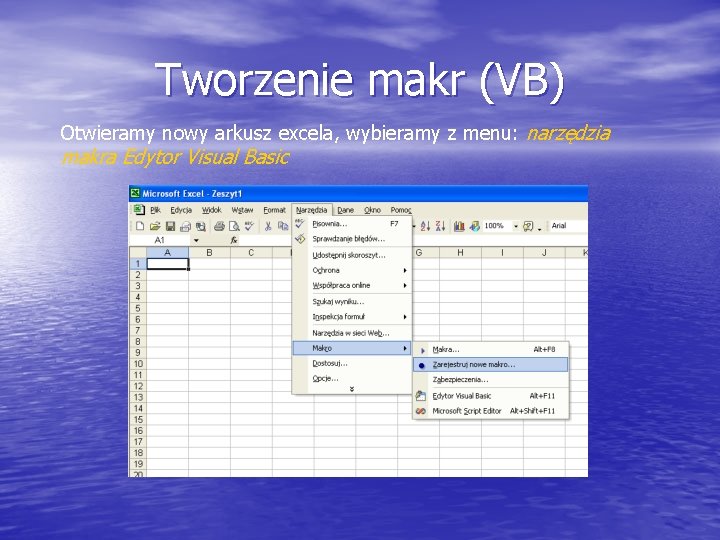 Tworzenie makr (VB) Otwieramy nowy arkusz excela, wybieramy z menu: narzędzia makra Edytor Visual