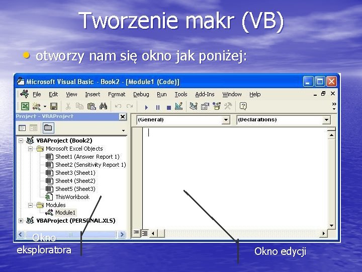 Tworzenie makr (VB) • otworzy nam się okno jak poniżej: Okno eksploratora Okno edycji