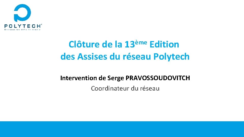 Clôture de la 13ème Edition des Assises du réseau Polytech Intervention de Serge PRAVOSSOUDOVITCH