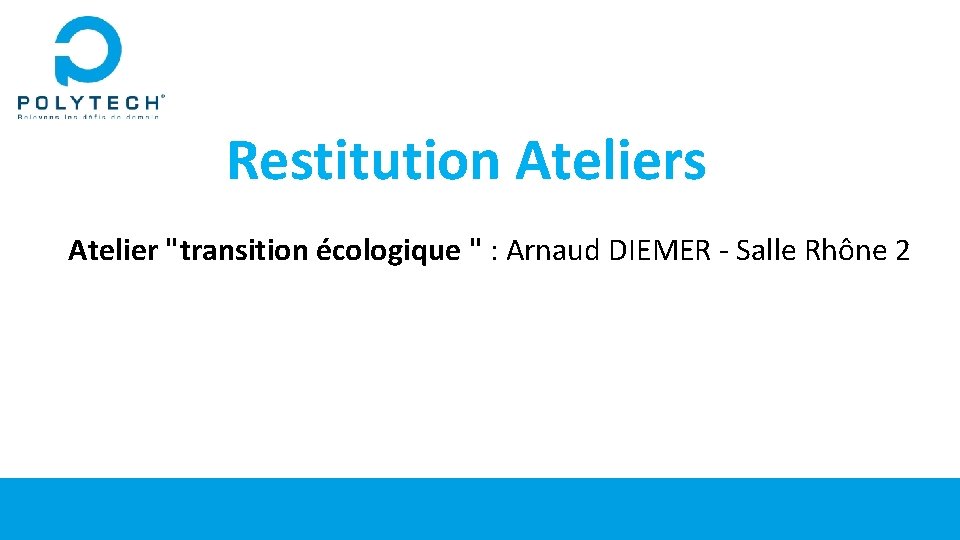 Restitution Ateliers Atelier "transition écologique " : Arnaud DIEMER - Salle Rhône 2 