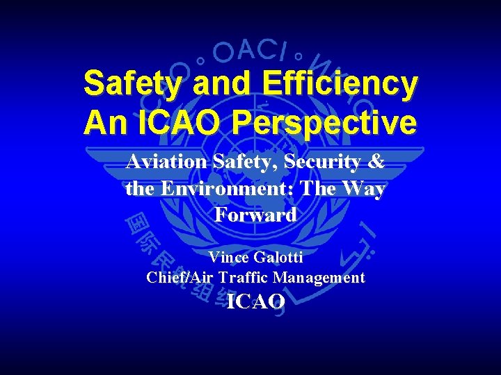 Safety and Efficiency An ICAO Perspective Aviation Safety, Security & the Environment: The Way