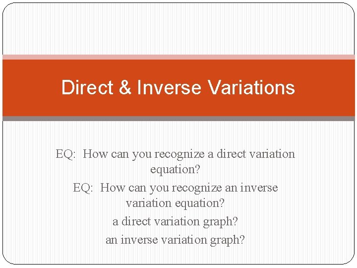 Direct & Inverse Variations EQ: How can you recognize a direct variation equation? EQ: