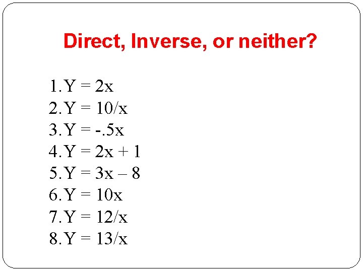 Direct, Inverse, or neither? 1. Y = 2 x 2. Y = 10/x 3.