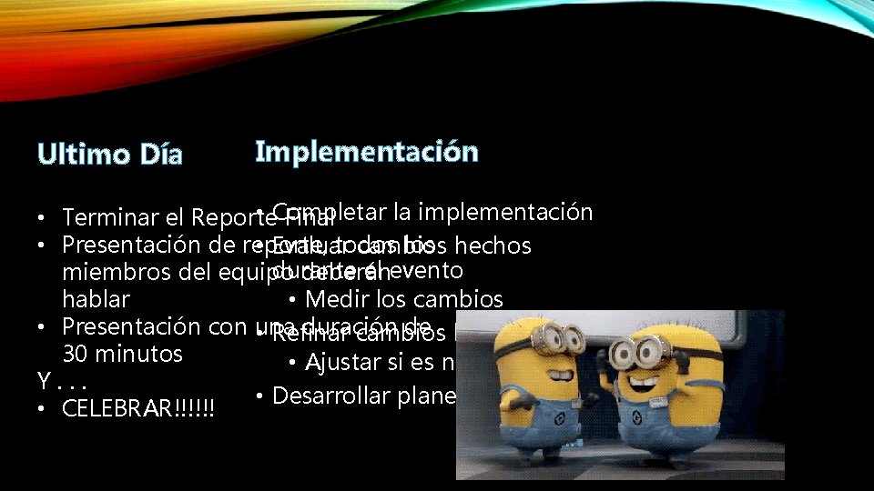 Ultimo Día Implementación • Completar la implementación • Terminar el Reporte Final • Presentación