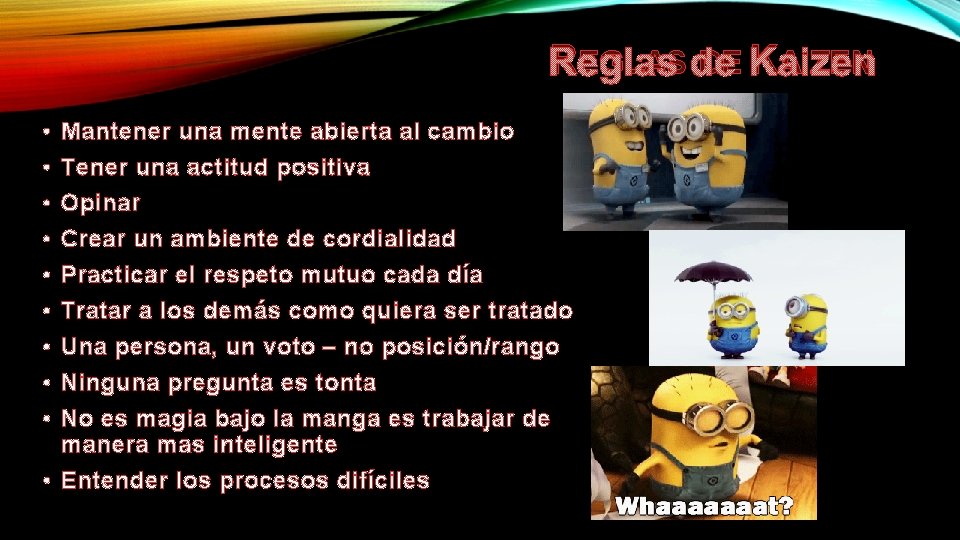 REGLAS DE KAIZEN • • • Mantener una mente abierta al cambio Tener una