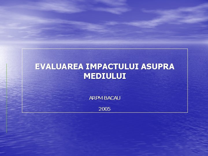 EVALUAREA IMPACTULUI ASUPRA MEDIULUI ARPM BACAU 2005 