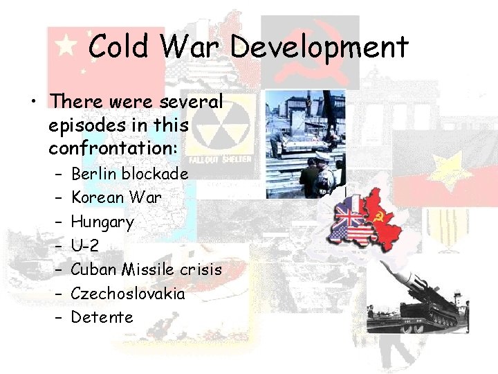 Cold War Development • There were several episodes in this confrontation: – – –