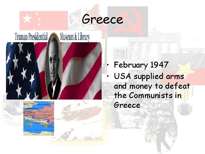 Greece • February 1947 • USA supplied arms and money to defeat the Communists