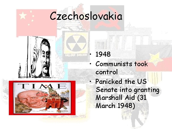 Czechoslovakia • 1948 • Communists took control • Panicked the US Senate into granting