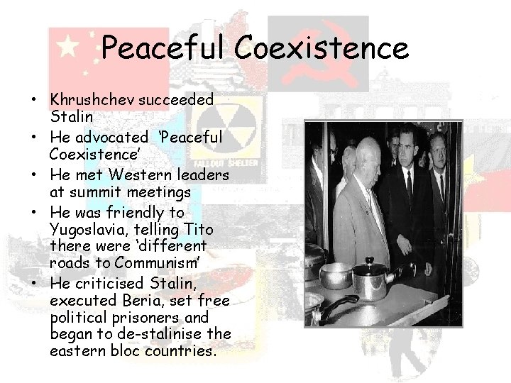 Peaceful Coexistence • Khrushchev succeeded Stalin • He advocated ‘Peaceful Coexistence’ • He met