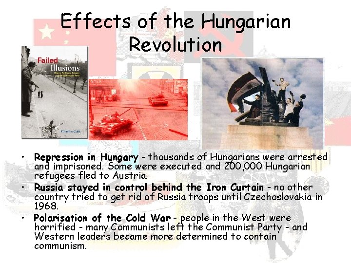 Effects of the Hungarian Revolution • Repression in Hungary - thousands of Hungarians were