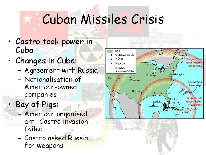 Cuban Missiles Crisis • Castro took power in Cuba • Changes in Cuba: –