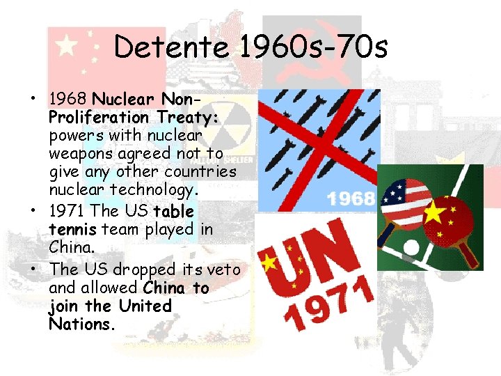Detente 1960 s-70 s • 1968 Nuclear Non. Proliferation Treaty: powers with nuclear weapons