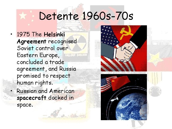 Detente 1960 s-70 s • 1975 The Helsinki Agreement recognised Soviet control over Eastern