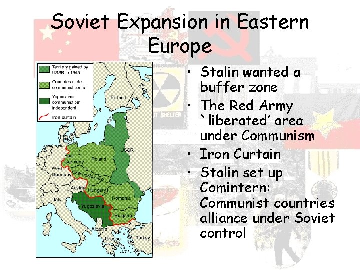 Soviet Expansion in Eastern Europe • Stalin wanted a buffer zone • The Red