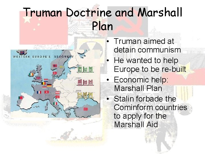 Truman Doctrine and Marshall Plan • Truman aimed at detain communism • He wanted