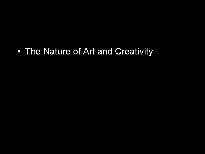 • The Nature of Art and Creativity • The Nature of Art and Creativity