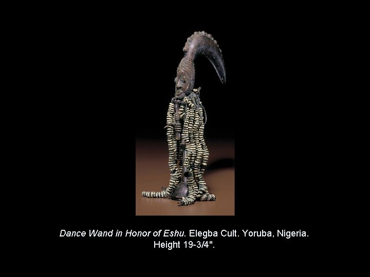 Dance Wand in Honor of Eshu. Elegba Cult. Yoruba, Nigeria. Height 19 -3/4". Copyright Dance Wand in Honor of Eshu. Elegba Cult. Yoruba, Nigeria. Height 19 -3/4". Copyright