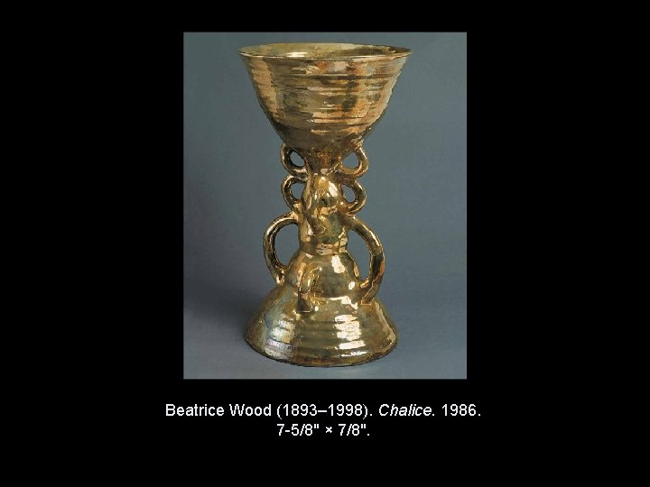 Beatrice Wood (1893– 1998). Chalice. 1986. 7 -5/8" × 7/8". Copyright © 2011, © Beatrice Wood (1893– 1998). Chalice. 1986. 7 -5/8" × 7/8". Copyright © 2011, ©
