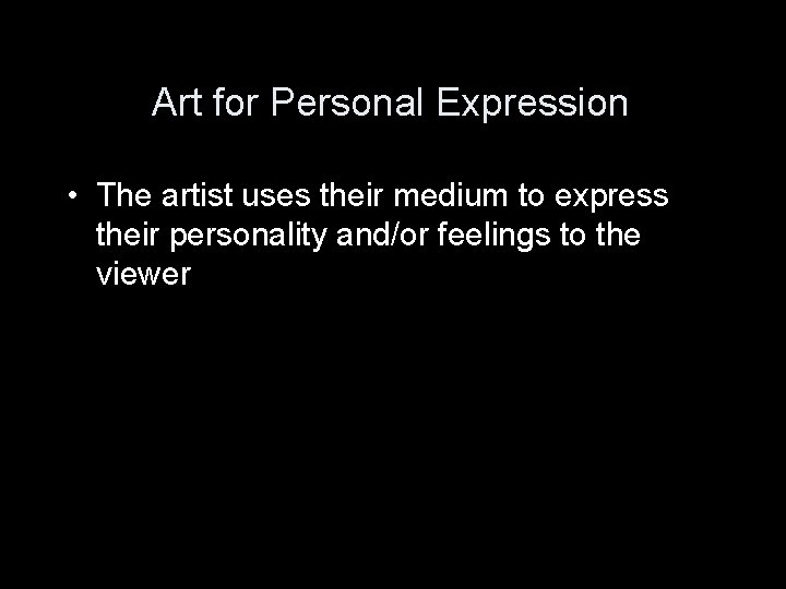 Art for Personal Expression • The artist uses their medium to express their personality Art for Personal Expression • The artist uses their medium to express their personality