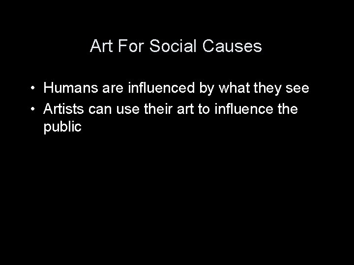 Art For Social Causes • Humans are influenced by what they see • Artists Art For Social Causes • Humans are influenced by what they see • Artists