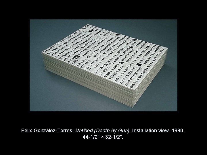 Félix González-Torres. Untitled (Death by Gun). Installation view. 1990. 44 -1/2" × 32 -1/2". Félix González-Torres. Untitled (Death by Gun). Installation view. 1990. 44 -1/2" × 32 -1/2".