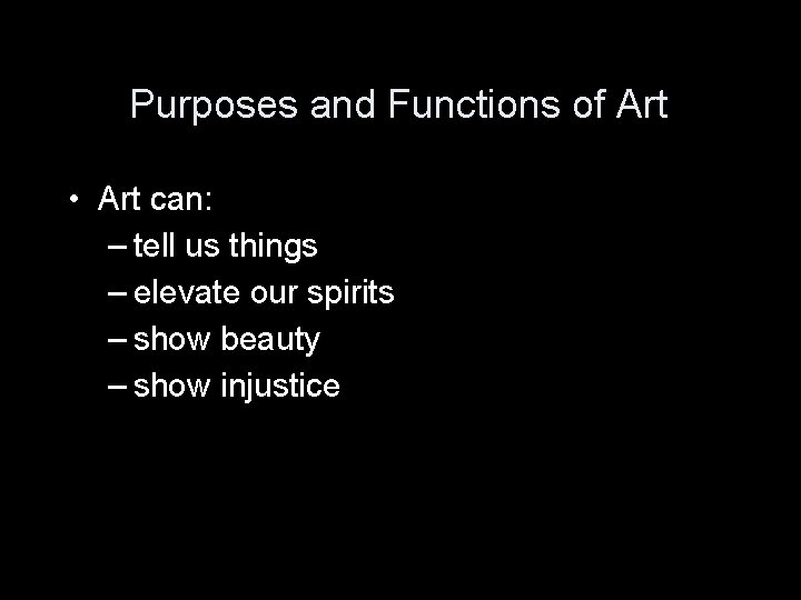 Purposes and Functions of Art • Art can: – tell us things – elevate Purposes and Functions of Art • Art can: – tell us things – elevate